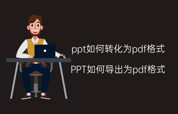 ppt如何转化为pdf格式 PPT如何导出为pdf格式？